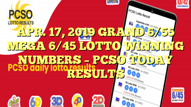 APR. 17, 2019 GRAND 6/55 MEGA 6/45 LOTTO WINNING NUMBERS – PCSO TODAY RESULTS