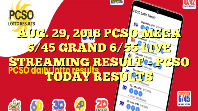 AUG. 29, 2018 PCSO MEGA 6/45 GRAND 6/55 LIVE STREAMING RESULT – PCSO TODAY RESULTS