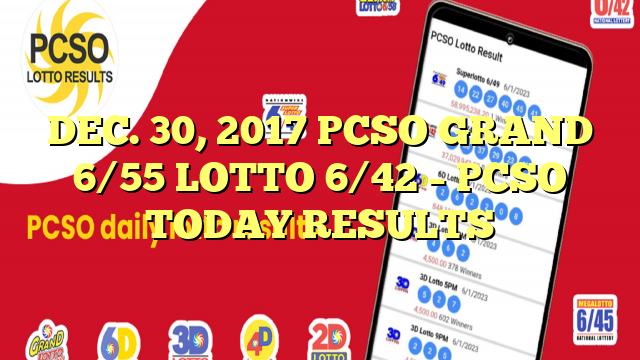 DEC. 30, 2017 PCSO GRAND 6/55 LOTTO 6/42 – PCSO TODAY RESULTS