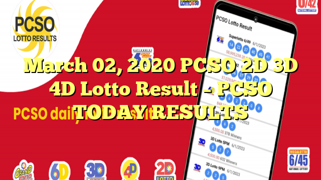 March 02, 2020 PCSO 2D 3D 4D Lotto Result – PCSO TODAY RESULTS