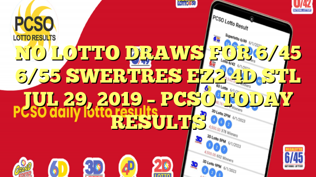 NO LOTTO DRAWS FOR 6/45 6/55 SWERTRES EZ2 4D STL JUL 29, 2019 – PCSO TODAY RESULTS