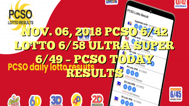 NOV. 06, 2018 PCSO 6/42 LOTTO 6/58 ULTRA SUPER 6/49 – PCSO TODAY RESULTS