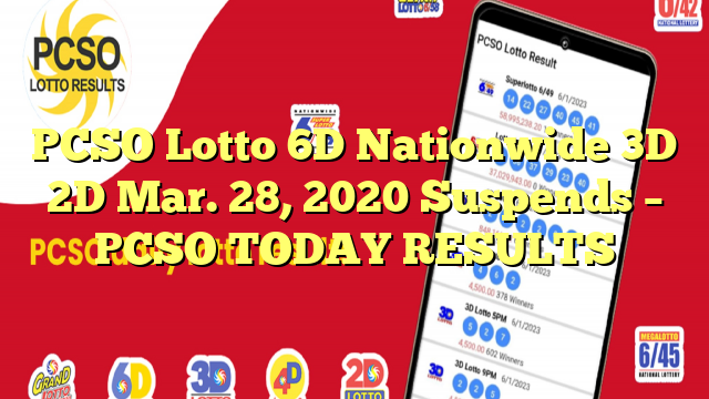 PCSO Lotto 6D Nationwide 3D 2D Mar. 28, 2020 Suspends – PCSO TODAY RESULTS