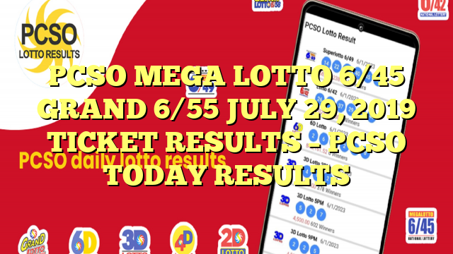 PCSO MEGA LOTTO 6/45 GRAND 6/55 JULY 29, 2019 TICKET RESULTS – PCSO TODAY RESULTS