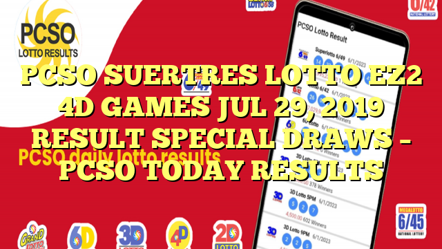 PCSO SUERTRES LOTTO EZ2 4D GAMES JUL 29, 2019 RESULT SPECIAL DRAWS – PCSO TODAY RESULTS