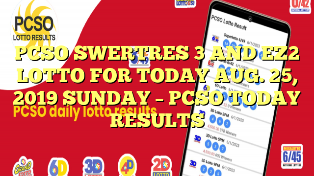 PCSO SWERTRES 3 AND EZ2 LOTTO FOR TODAY AUG. 25, 2019 SUNDAY – PCSO TODAY RESULTS