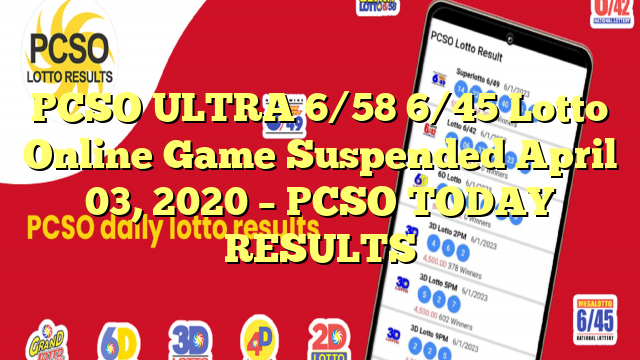 PCSO ULTRA 6/58 6/45 Lotto Online Game Suspended April 03, 2020 – PCSO TODAY RESULTS