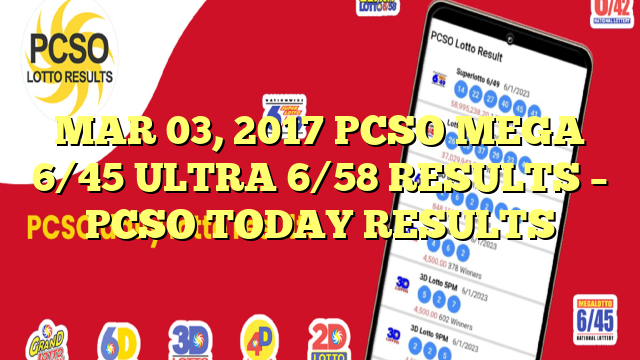 MAR 03, 2017 PCSO MEGA 6/45 ULTRA 6/58 RESULTS – PCSO TODAY RESULTS