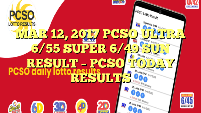 MAR 12, 2017 PCSO ULTRA 6/55 SUPER 6/49 SUN RESULT – PCSO TODAY RESULTS