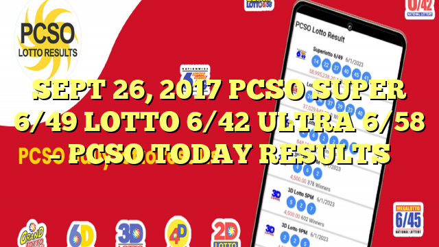 SEPT 26, 2017 PCSO SUPER 6/49 LOTTO 6/42 ULTRA 6/58 – PCSO TODAY RESULTS